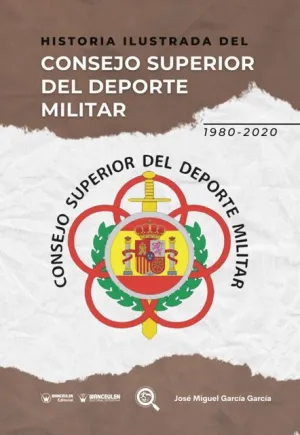 HISTORIA ILUSTRADA DEL CONSEJO GENERAL DEL DEPORTE MILITAR (1980-2020)