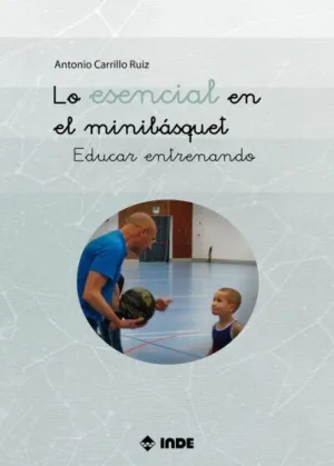 LO ESENCIAL EN EL MINIBÁSQUET. EDUCAR ENTRENANDO