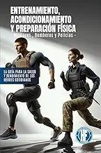 ENTRENAMIENTO, ACONDICIONAMIENTO Y PREPARACIÓN FÍSICA: MILITARES, POLICÍAS Y BOMBEROS: LA GUÍA PARA SALUD Y RENDIMIENTO DE LOS HÉROES COTIDIANOS